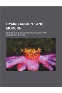 Hymns Ancient and Modern; For Use in the Services of the Church with Accompanying Tunes