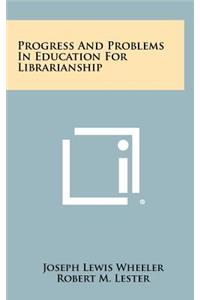 Progress and Problems in Education for Librarianship