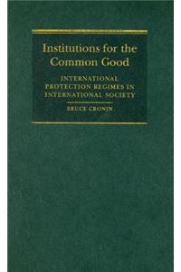 Institutions for the Common Good: Cambridge Studies in International Relations: 93: International Protection Regimes in International Society