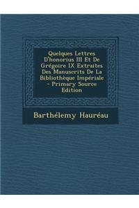 Quelques Lettres D'Honorius III Et de Gregoire IX Extraites Des Manuscrits de La Bibliotheque Imperiale