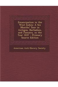 Emancipation in the West Indies: A Six Months' Tour in Antigua, Barbadoes, and Jamaica, in the Year 1837