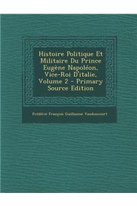 Histoire Politique Et Militaire Du Prince Eugene Napoleon, Vice-Roi D'Italie, Volume 2