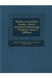 Papers on Smelter Smoke, [Acute Arsenical Poisoning]