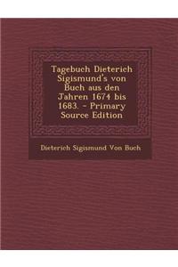 Tagebuch Dieterich Sigismund's Von Buch Aus Den Jahren 1674 Bis 1683.