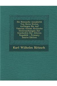 Die R?mische Annalistik Von Ihren Ersten Anf?ngen Bis Auf Valerius Antias