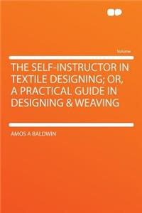 The Self-Instructor in Textile Designing; Or, a Practical Guide in Designing & Weaving