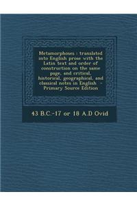 Metamorphoses: Translated Into English Prose with the Latin Text and Order of Construction on the Same Page, and Critical, Historical