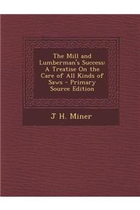 The Mill and Lumberman's Success: A Treatise on the Care of All Kinds of Saws