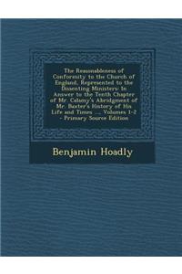 The Reasonableness of Conformity to the Church of England, Represented to the Dissenting Ministers: In Answer to the Tenth Chapter of Mr. Calamy's Abridgment of Mr. Baxter's History of His Life and Times ..., Volumes 1-2