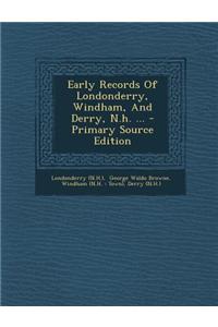 Early Records of Londonderry, Windham, and Derry, N.H. ...