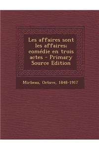 Les Affaires Sont Les Affaires; Comedie En Trois Actes - Primary Source Edition