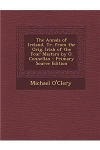 The Annals of Ireland, Tr. from the Orig. Irish of the Four Masters by O. Connellan