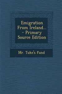 Emigration from Ireland... - Primary Source Edition