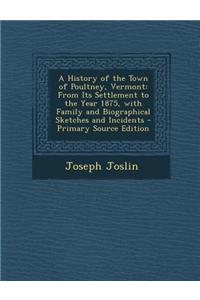 A History of the Town of Poultney, Vermont: From Its Settlement to the Year 1875, with Family and Biographical Sketches and Incidents