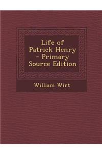 Life of Patrick Henry - Primary Source Edition