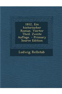 1812, Ein Historischer Roman. Vierter Theil. Zweite Auflage. - Primary Source Edition