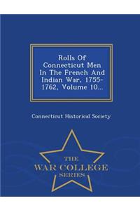 Rolls Of Connecticut Men In The French And Indian War, 1755-1762, Volume 10... - War College Series