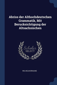 Abriss der Althochdeutschen Grammatik, Mit Berucksichtigung der Altsachsischen