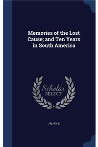 Memories of the Lost Cause; and Ten Years in South America