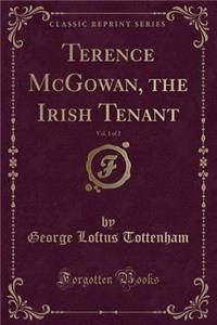 Terence McGowan, the Irish Tenant, Vol. 1 of 2 (Classic Reprint)