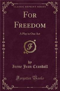 For Freedom: A Play in One Act (Classic Reprint)