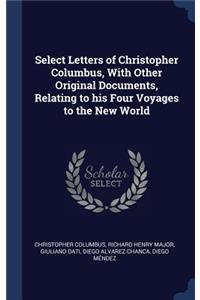 Select Letters of Christopher Columbus, With Other Original Documents, Relating to his Four Voyages to the New World