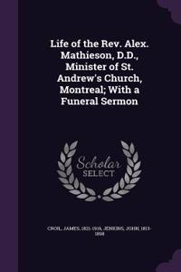 Life of the Rev. Alex. Mathieson, D.D., Minister of St. Andrew's Church, Montreal; With a Funeral Sermon
