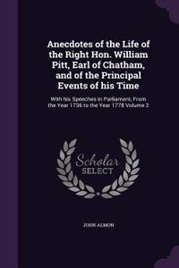 Anecdotes of the Life of the Right Hon. William Pitt, Earl of Chatham, and of the Principal Events of His Time