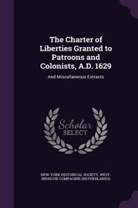 The Charter of Liberties Granted to Patroons and Colonists, A.D. 1629