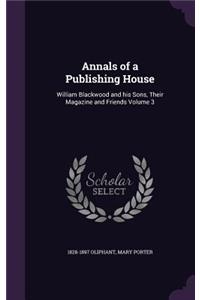 Annals of a Publishing House: William Blackwood and his Sons, Their Magazine and Friends Volume 3