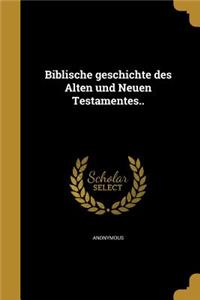 Biblische Geschichte Des Alten Und Neuen Testamentes..
