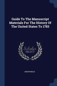 Guide To The Manuscript Materials For The History Of The United States To 1783