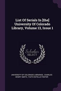 List of Serials in [the] University of Colorado Library, Volume 13, Issue 1