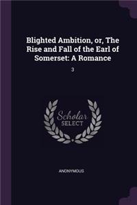 Blighted Ambition, or, The Rise and Fall of the Earl of Somerset