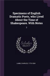 Specimens of English Dramatic Poets, who Lived About the Time of Shakespeare. With Notes