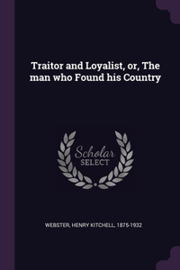 Traitor and Loyalist, or, The man who Found his Country