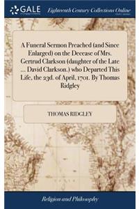 A Funeral Sermon Preached (and Since Enlarged) on the Decease of Mrs. Gertrud Clarkson (Daughter of the Late ... David Clarkson.) Who Departed This Life, the 23d. of April, 1701. by Thomas Ridgley