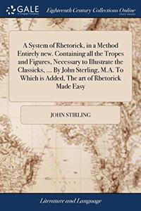 A SYSTEM OF RHETORICK, IN A METHOD ENTIR