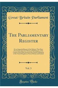 The Parliamentary Register, Vol. 3: Or an Impartial Report of the Debates That Have Occurred in the Two Houses of Parliament, in the Course of the Fifth Session of the Fourth Parliament of the United Kingdom of Great Britain and Ireland (Classic Re