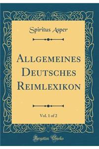 Allgemeines Deutsches Reimlexikon, Vol. 1 of 2 (Classic Reprint)