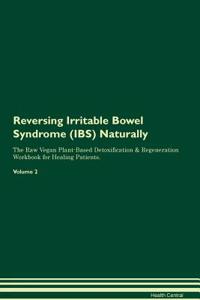 Reversing Irritable Bowel Syndrome (IBS) Naturally The Raw Vegan Plant-Based Detoxification & Regeneration Workbook for Healing Patients. Volume 2