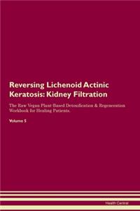 Reversing Lichenoid Actinic Keratosis: Kidney Filtration The Raw Vegan Plant-Based Detoxification & Regeneration Workbook for Healing Patients. Volume 5