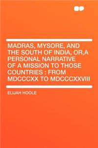 Madras, Mysore, and the South of India, Or, a Personal Narrative of a Mission to Those Countries: From MDCCCXX to MDCCCXXVIII