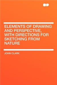 Elements of Drawing and Perspective, with Directions for Sketching from Nature