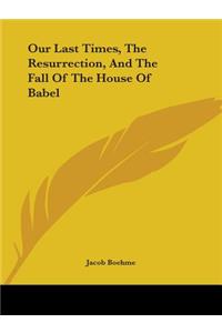 Our Last Times, The Resurrection, And The Fall Of The House Of Babel