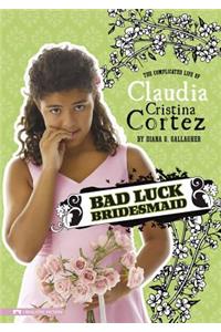 Bad Luck Bridesmaid: The Complicated Life of Claudia Cristina Cortez