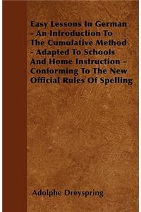 Easy Lessons In German - An Introduction To The Cumulative Method - Adapted To Schools And Home Instruction - Conforming To The New Official Rules Of Spelling