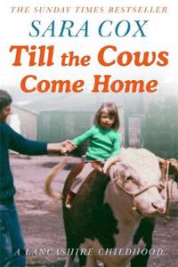 Till the Cows Come Home: A Lancashire Childhood