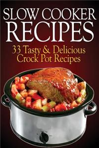 Slow Cooker Recipes: 33 Tasty & Delicious Crock Pot Recipes!