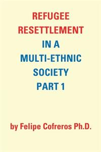 Refugee Resettlement in a Multi-Ethnic Society Part 1 by Felipe Cofreros Ph.D.